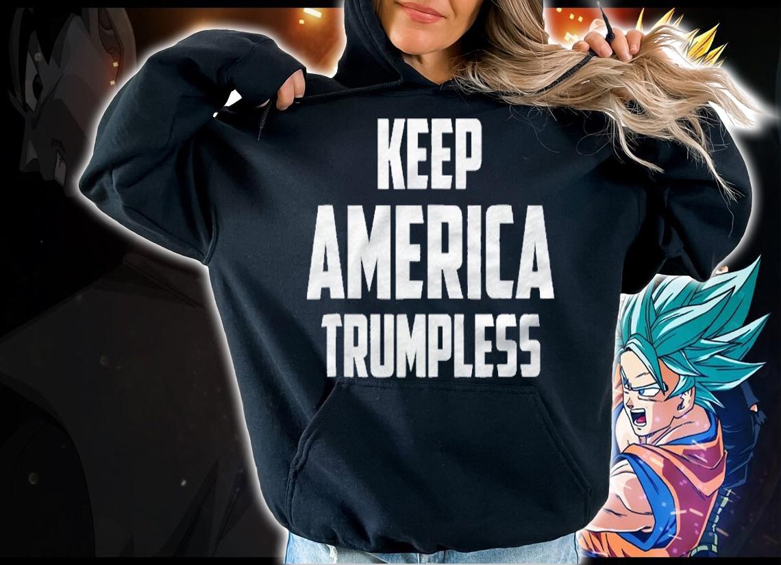 Keep America Trumpless Funny Anti Trump shirt hoodie
