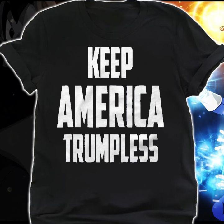 Keep America Trumpless Funny Anti Trump shirt shirt