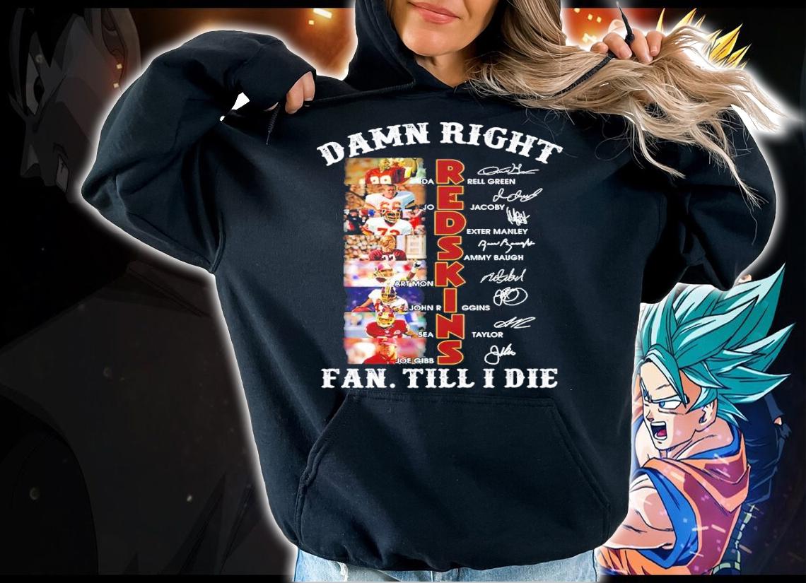 Washington Commanders Damn Right Redskins Fan Till I Die Signatures t-shirt hoodie