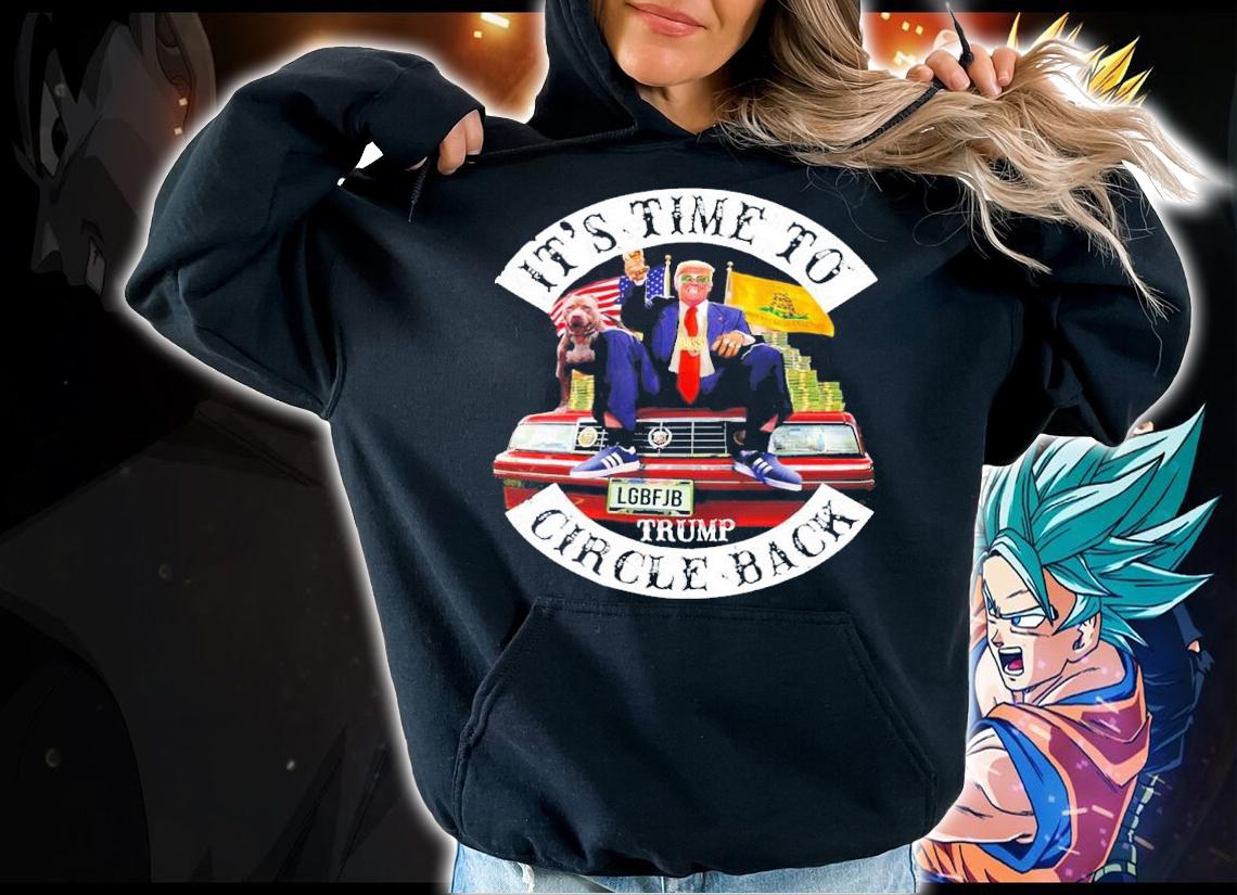 Its Time To Circle Back LGBFJB Donald Trump t-shirt hoodie