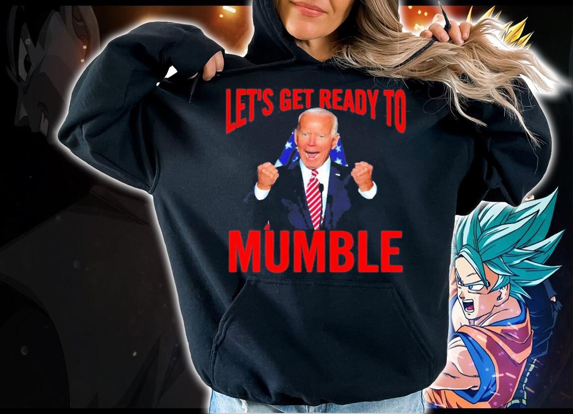 Joe Biden Let's Get Ready To Mumble Shirt hoodie