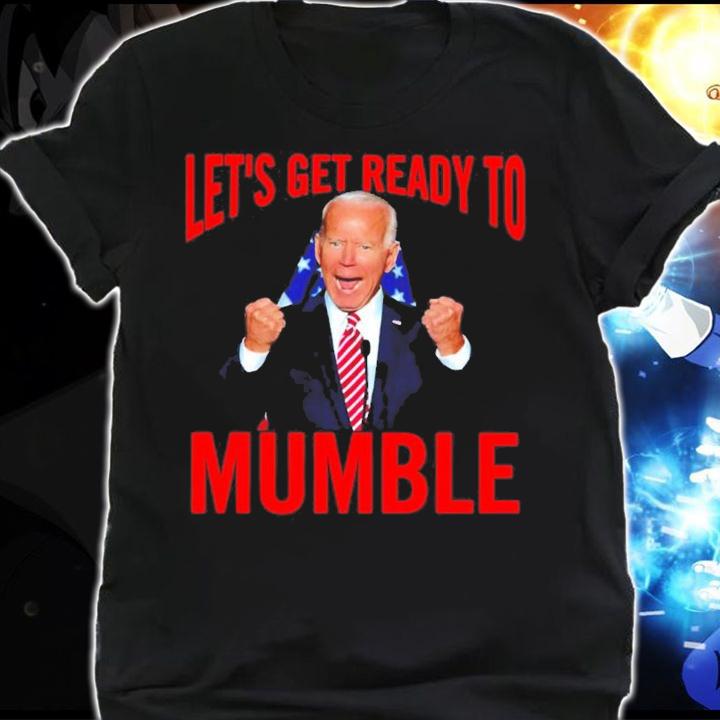 Joe Biden Let's Get Ready To Mumble Shirt shirt