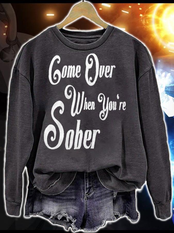 Come over when you're sober T-shirt sweatshirt