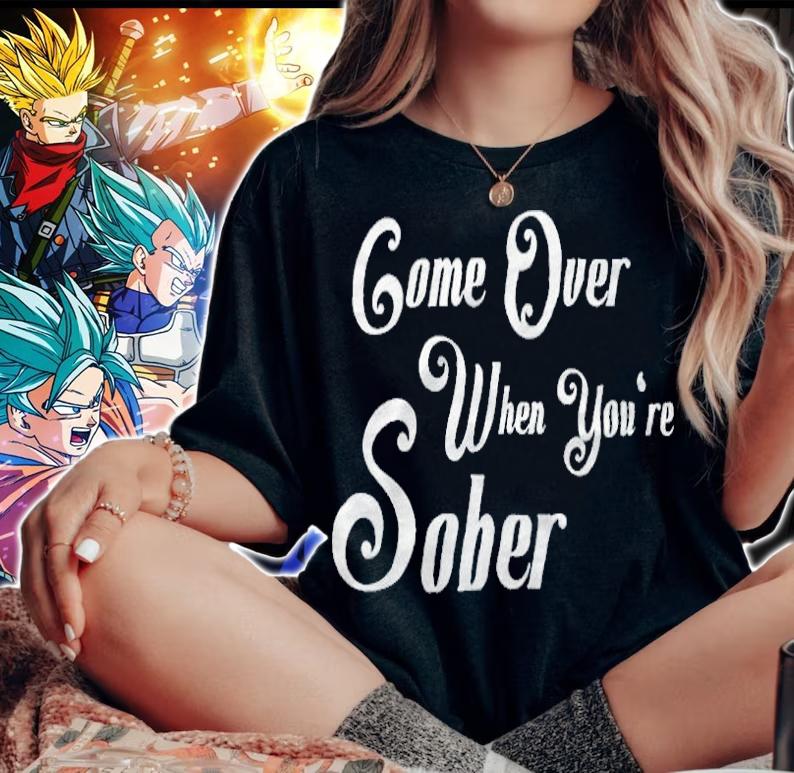 Come over when you're sober T-shirt woman shirt