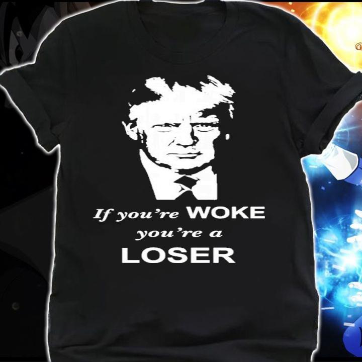 Donald Trump If You're Woke You're A Loser Shirt shirt