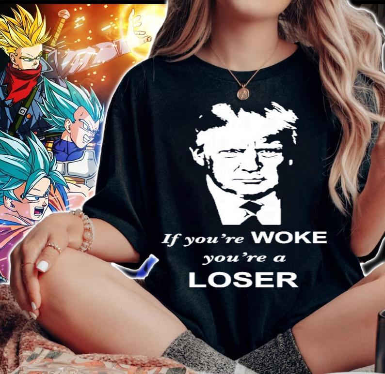 Donald Trump If You're Woke You're A Loser Shirt woman shirt