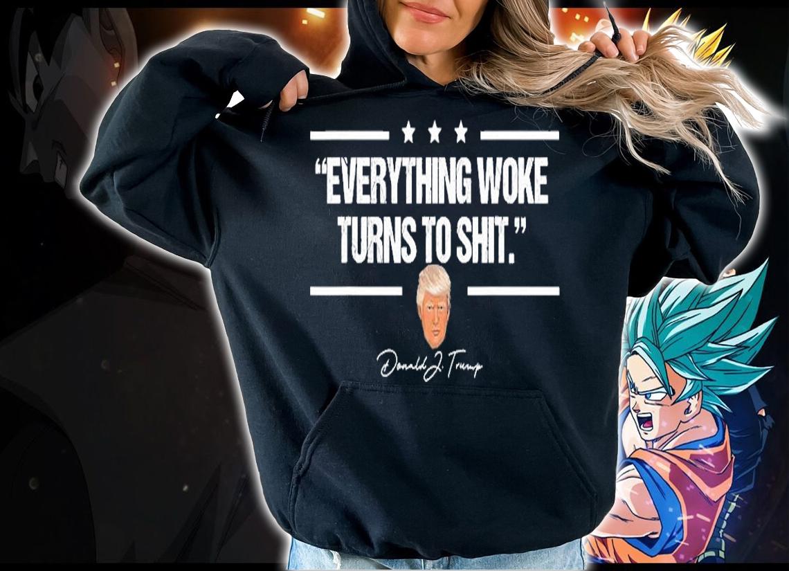 Funny Everything Woke Turns To Shit Trump Gift T-Shirt hoodie