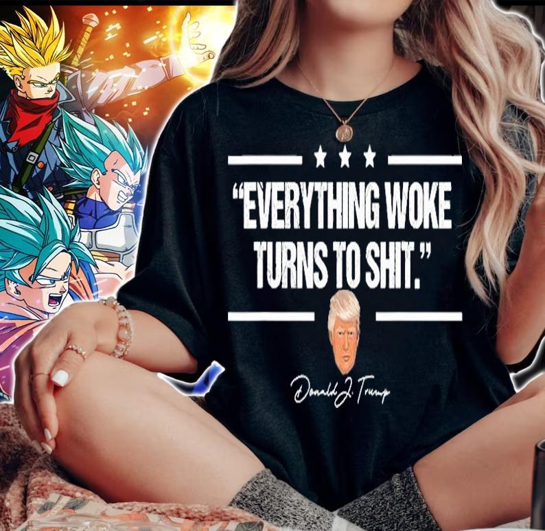 Funny Everything Woke Turns To Shit Trump Gift T-Shirt woman shirt