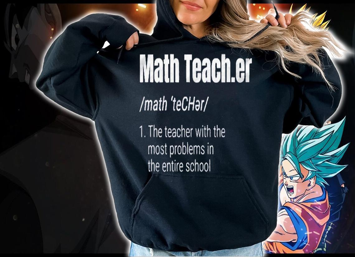 Funny Math Teacher Definition Most Problems shirt hoodie