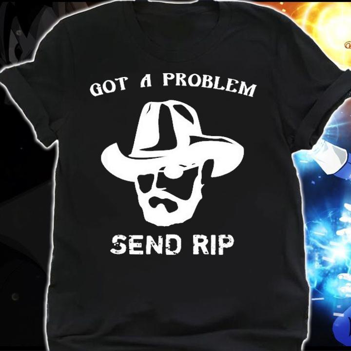 Got A Problem Send Rip Yellowstone T-Shirt shirt