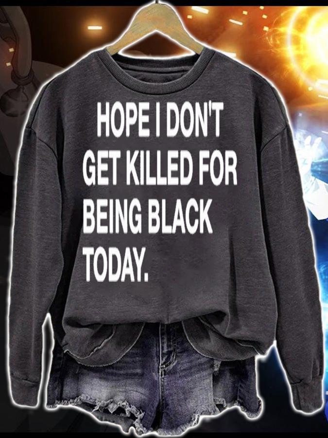 Hope I Don't Get Killed For Being Black Today Shirt sweatshirt