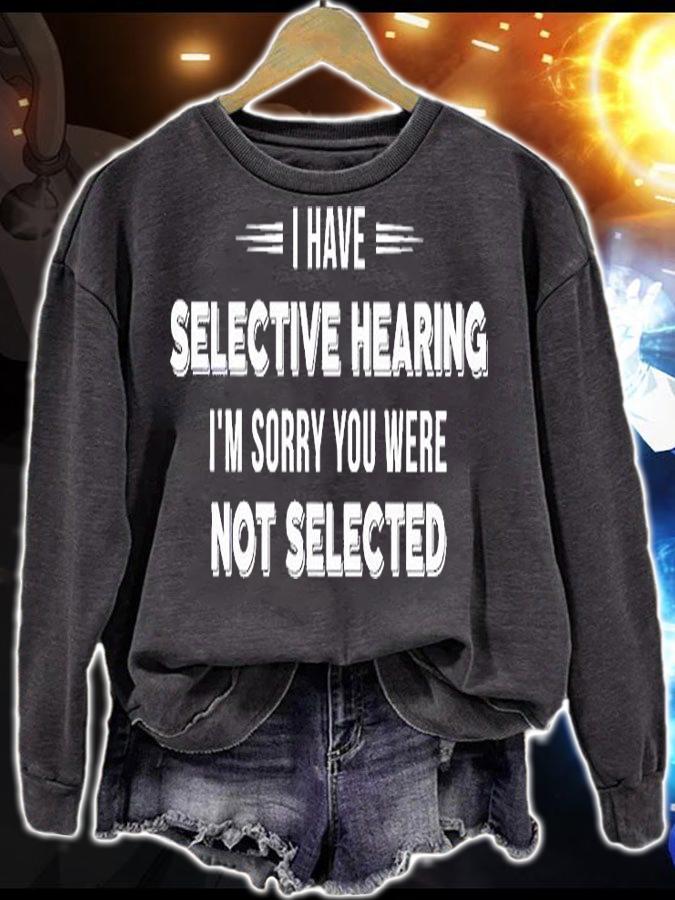 I Have Selective Hearing I'm Sorry You Were Not Selected T-Shirt sweatshirt