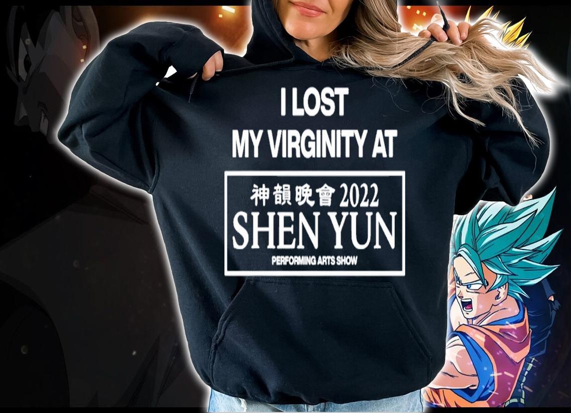 I Lost My Virginity At Shen Yun 2022 Shirt hoodie