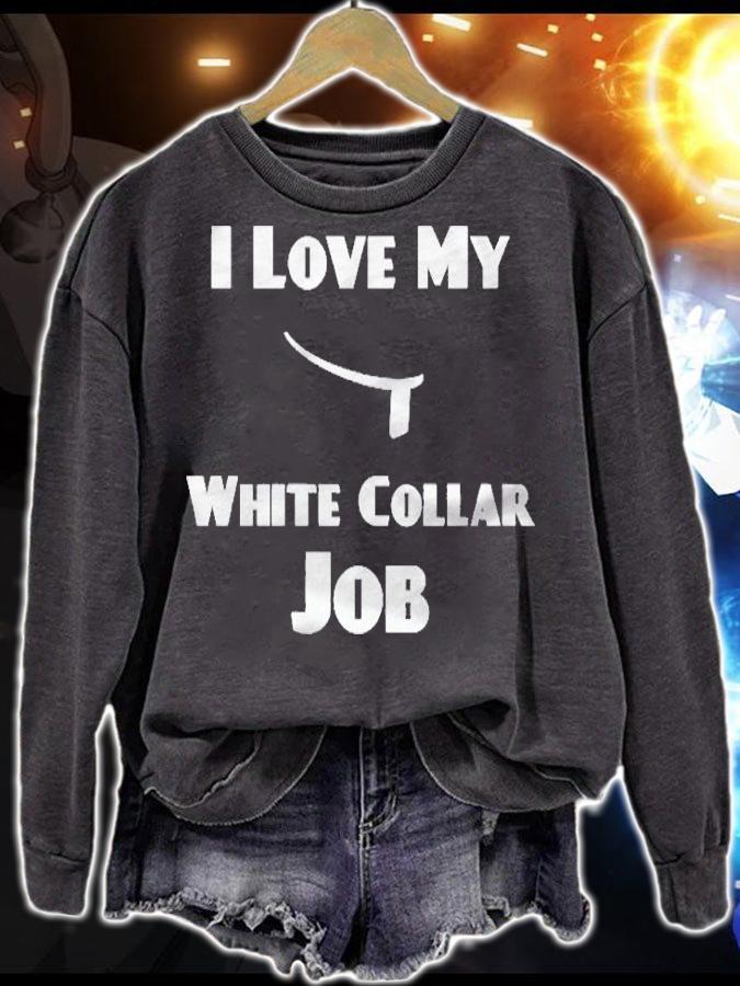 I Love My White Collar Job Shirt sweatshirt