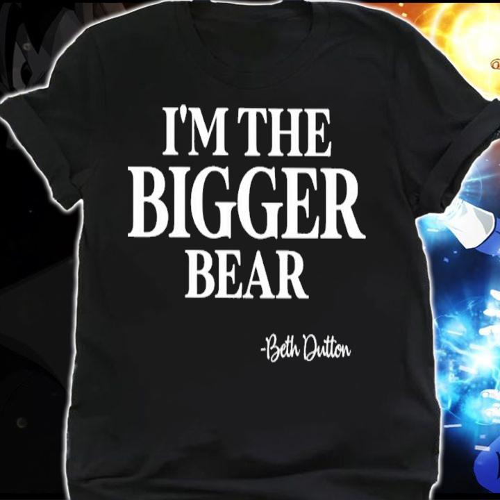 I'm The Bigger Bear Beth Dutton Shirt shirt