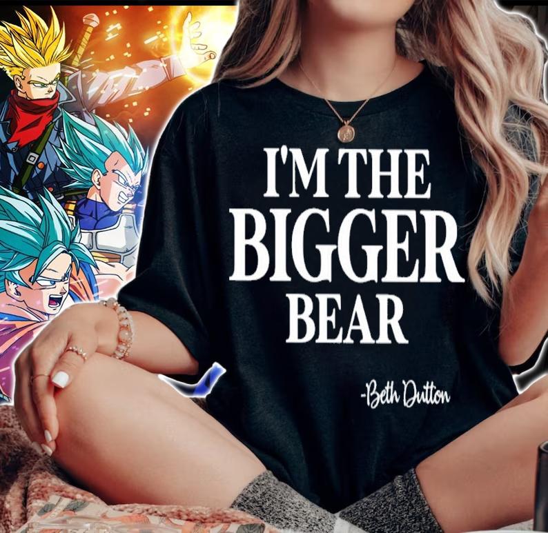 I'm The Bigger Bear Beth Dutton Shirt woman shirt
