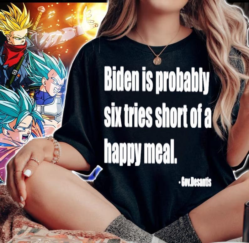 Joe Biden Is Probably Six Fries Short Of A Happy Meal Shirt woman shirt