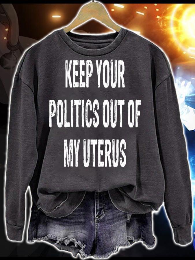 Keep Your Politics Out Of My Uterus T-Shirt sweatshirt