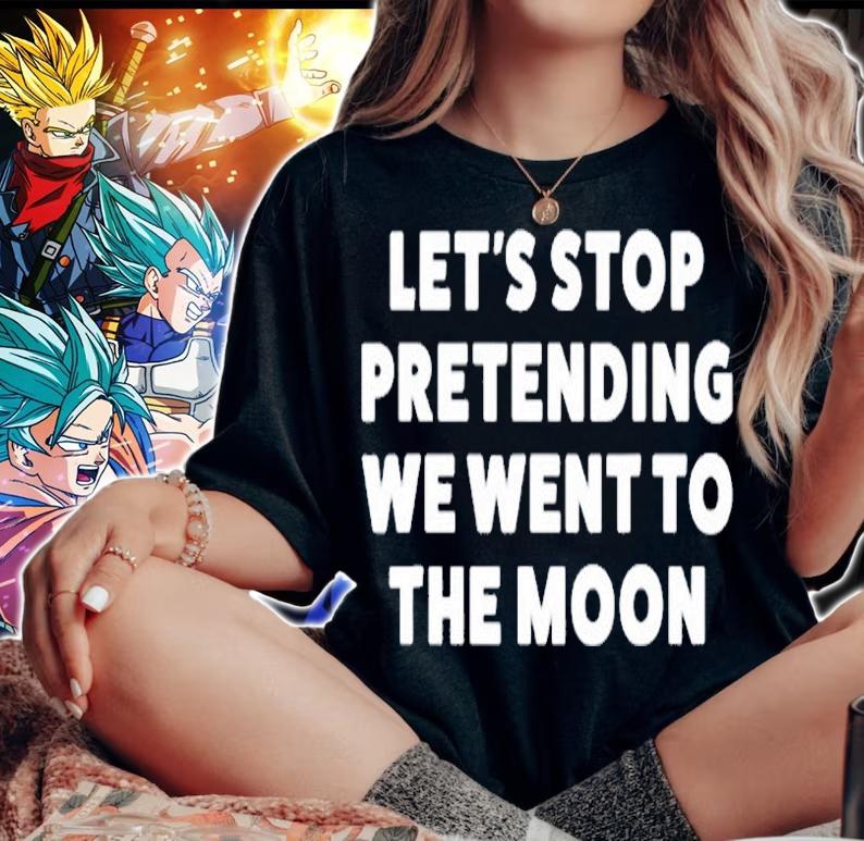 Let's Stop Pretending We Went To The Moon T-Shirt woman shirt