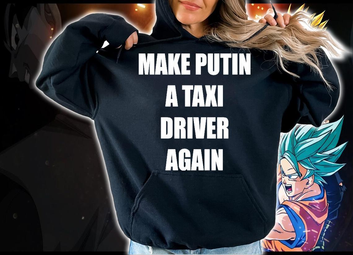 Make Putin A Taxi Driver Again T-Shirt hoodie