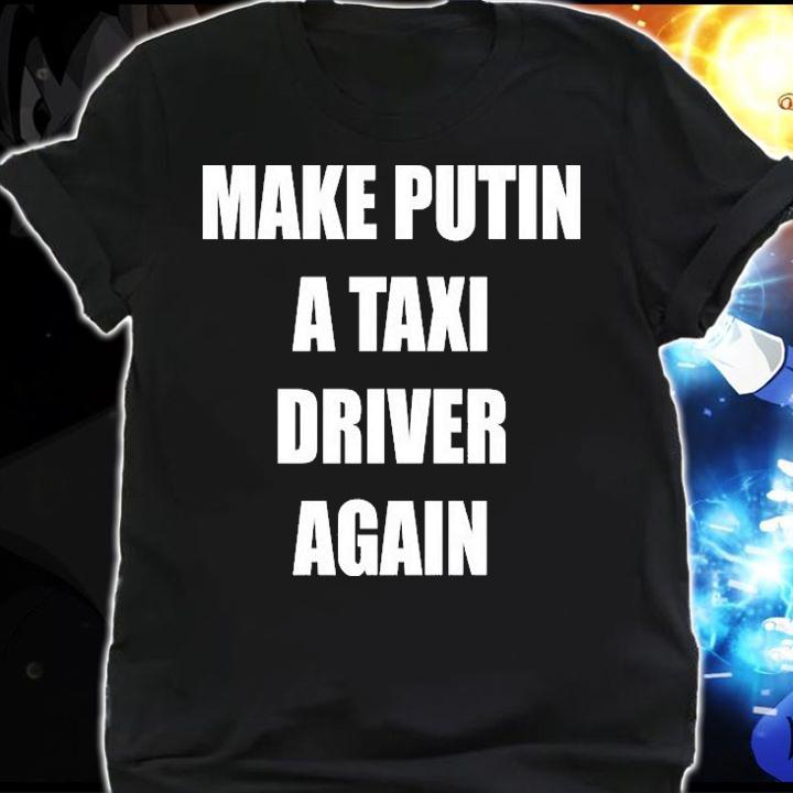 Make Putin A Taxi Driver Again T-Shirt shirt