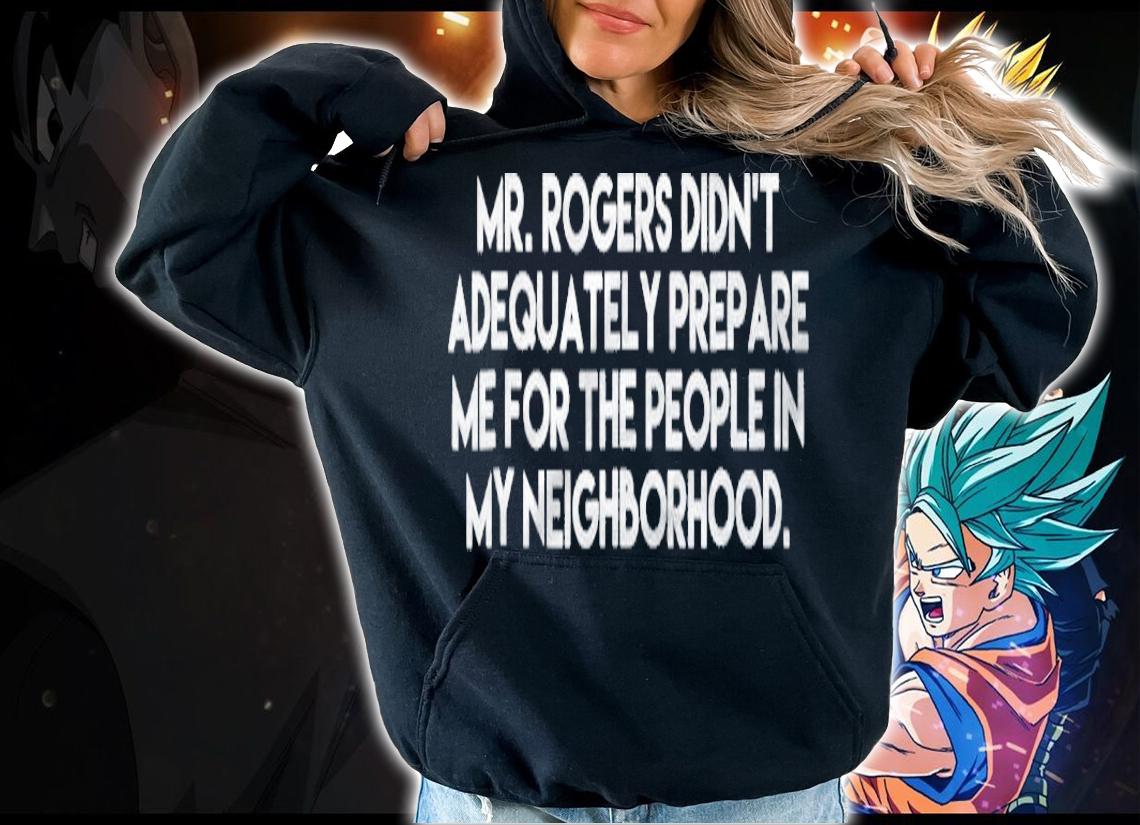 Mr. Rogers Didnt Prepare Me People In My Neighborhood Shirt Shirt hoodie