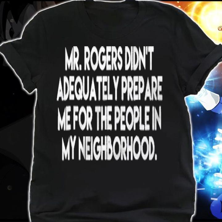 Mr. Rogers Didnt Prepare Me People In My Neighborhood Shirt Shirt shirt