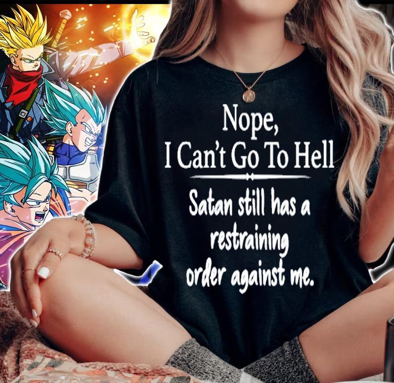 Nope Cant Go To Hell Satan Still Has A Restraining Order Against Me T-Shirt woman shirt