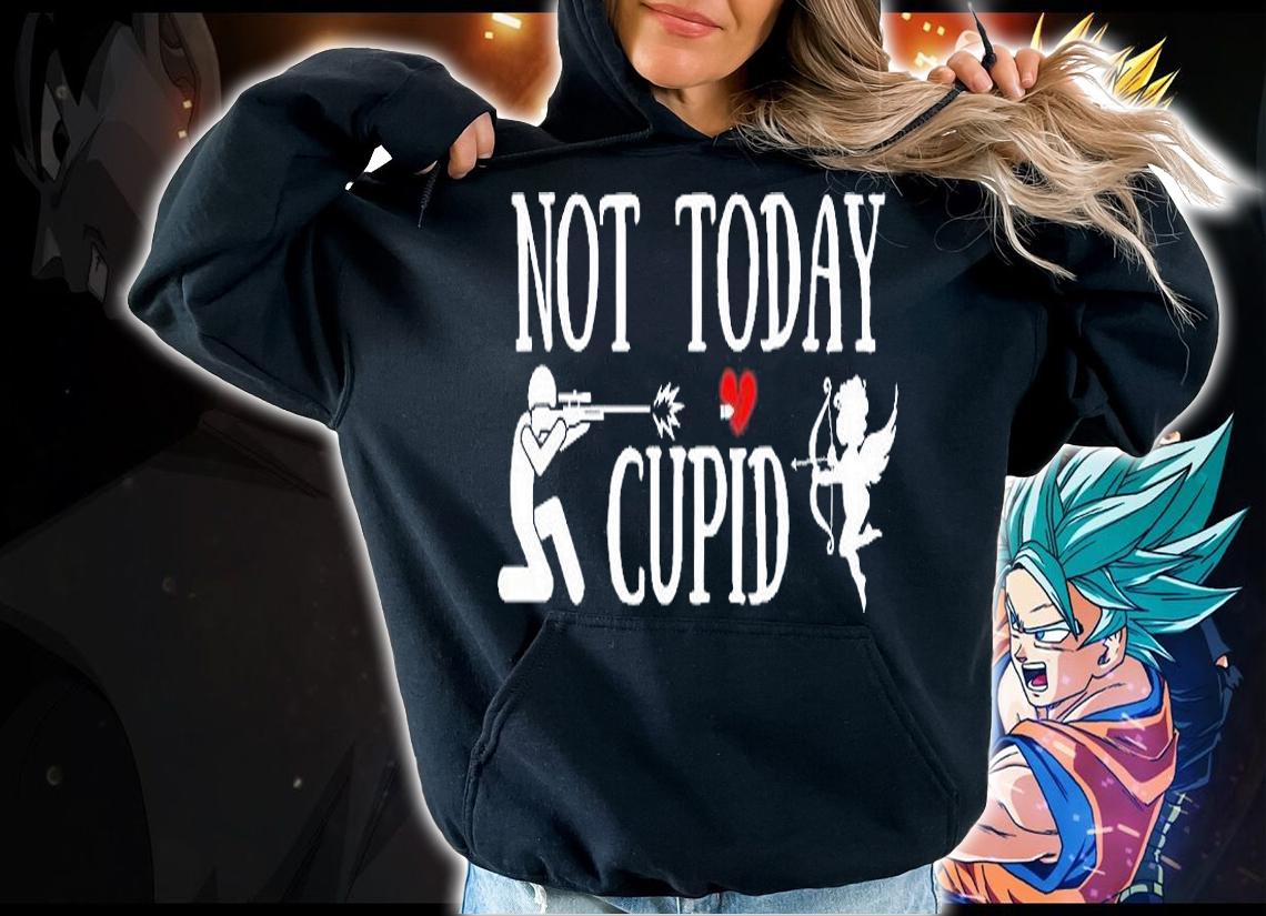 Not Today Cupid T-Shirt hoodie