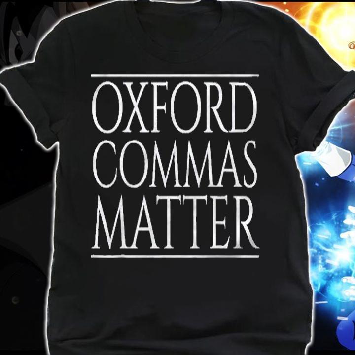 Oxford Commas Matter Funny Grammar Police Oxford Comma Shirt shirt