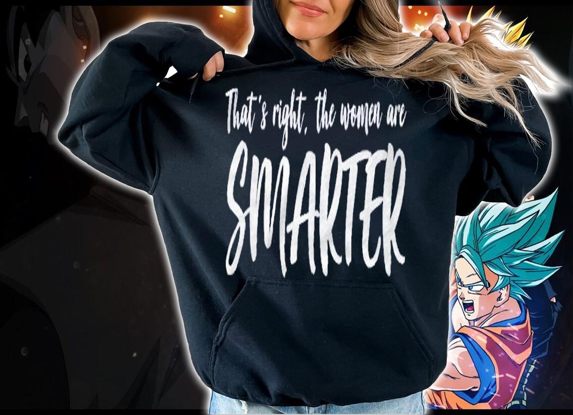 Thats Right The Women Are Smarter Shirt hoodie