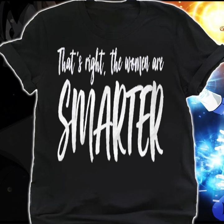 Thats Right The Women Are Smarter Shirt shirt