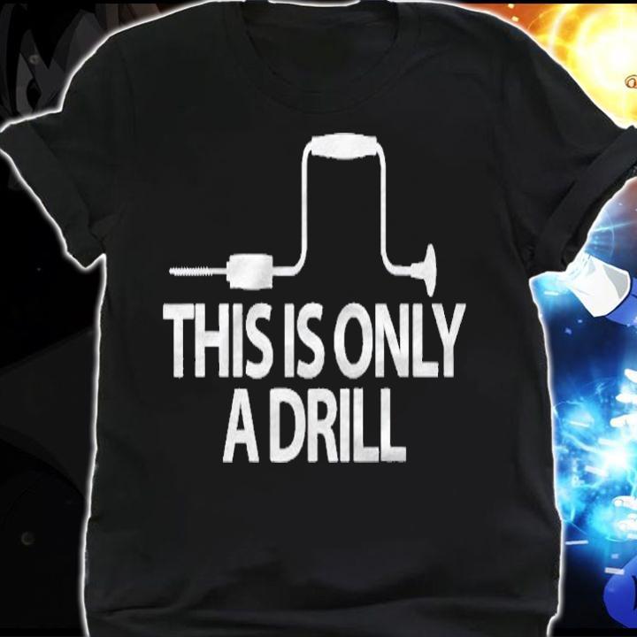 This Is Only A Drill Funny Sarcastic Woodworking Shirt shirt