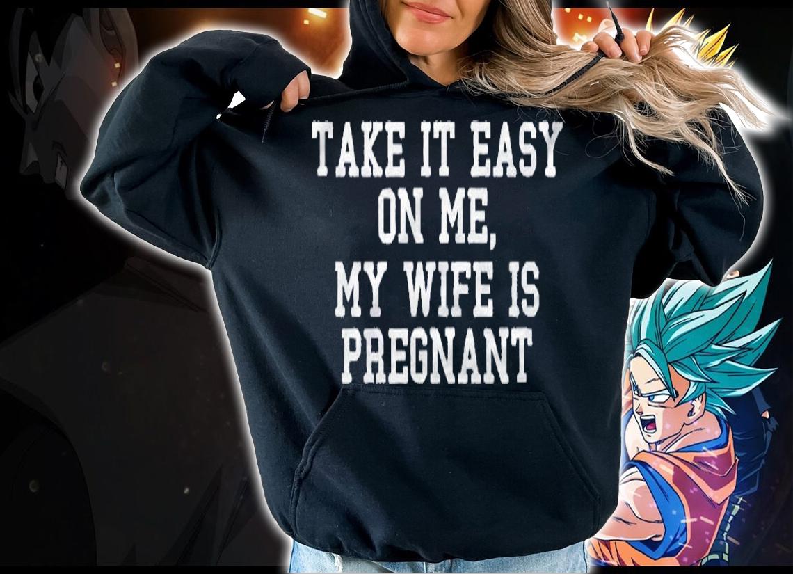 To Be Gender Reveal Take It Easy On Me My Wife Is Pregnant Shirt hoodie