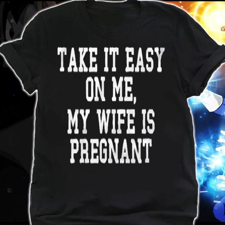 To Be Gender Reveal Take It Easy On Me My Wife Is Pregnant Shirt shirt
