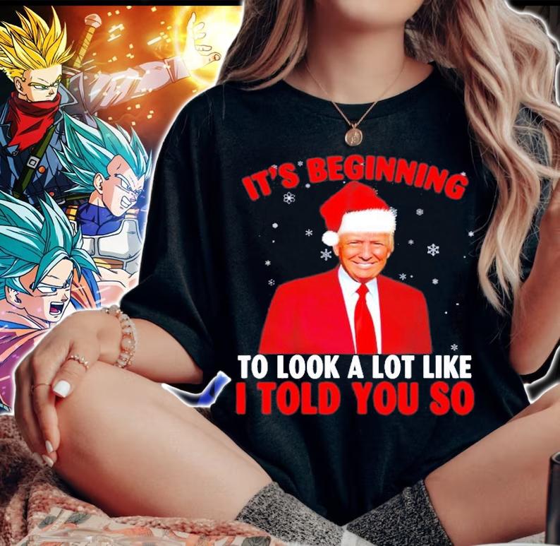 Trump ItS Beginning To Look A Lot Like I Told You So T-Shirt woman shirt