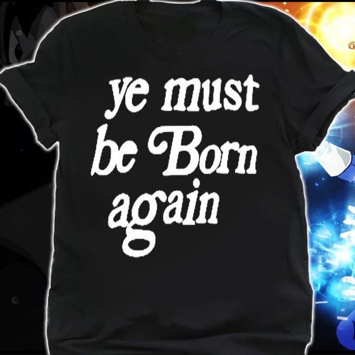 Ye Must Be Born Again T-Shirt shirt