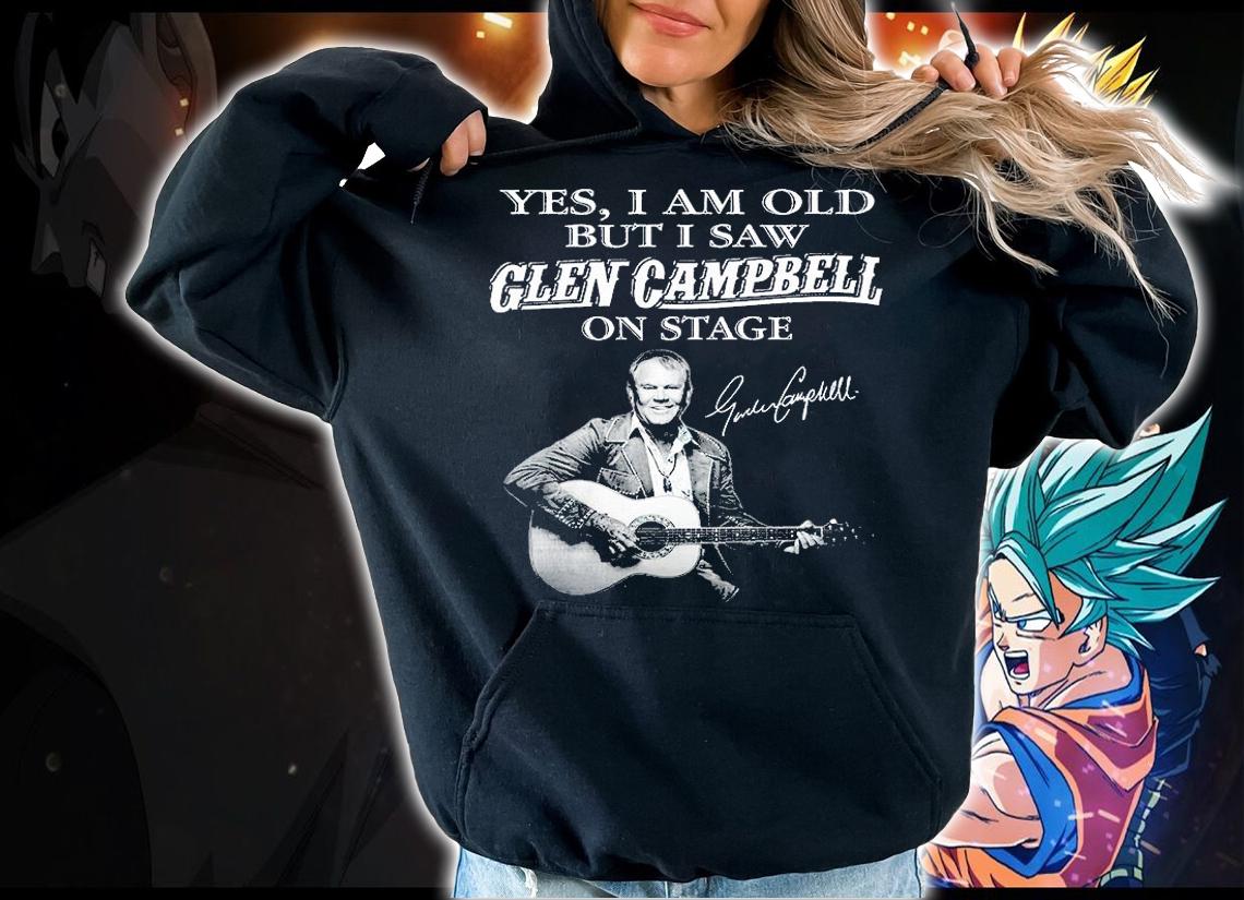 Yes I Am Old But I Saw Glen Campbell On State Signatures t-shirt hoodie