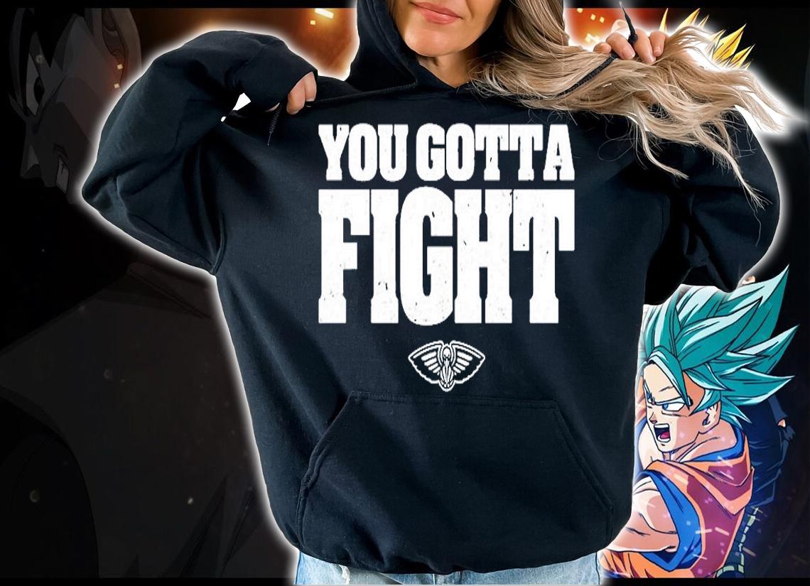 You Gotta Fight New Orleans Pelicans T-Shirt hoodie