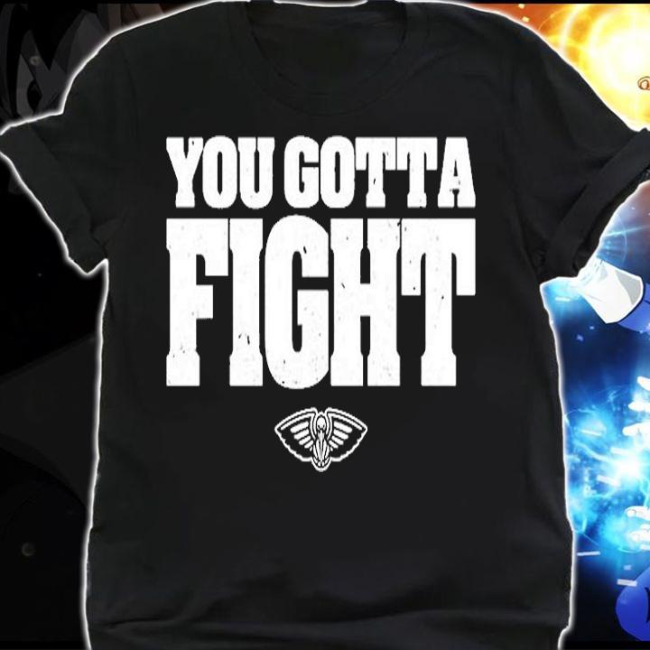 You Gotta Fight New Orleans Pelicans T-Shirt shirt