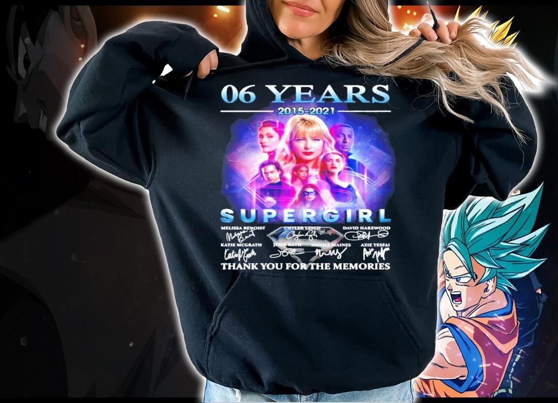 06 years 2015 2021 Supergirl thank you for the memories t-shirt hoodie