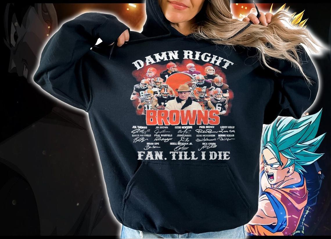 Damn right Cleveland Browns signatures fan till I die T-shirt hoodie