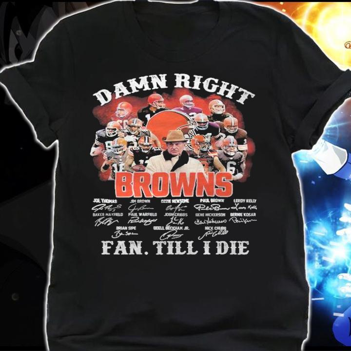 Damn right Cleveland Browns signatures fan till I die T-shirt shirt