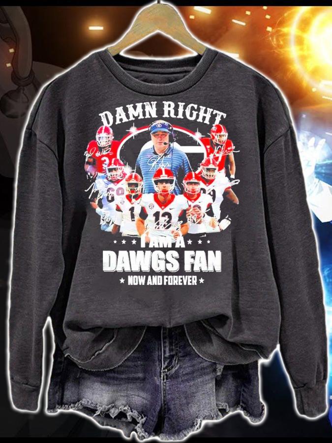 Damn right I am a Dawgs fan now and forever signatures shirt sweatshirt