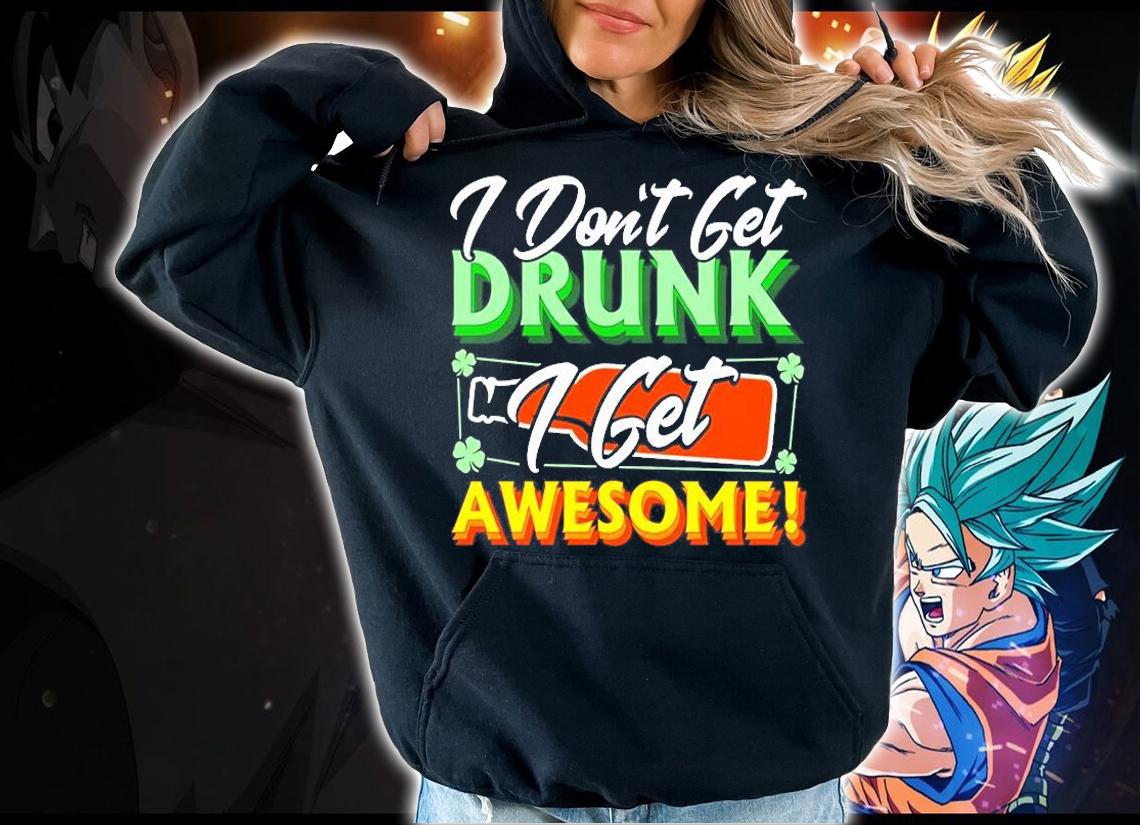 Dont Get Drunk I Get Awesome St. Patrick's Day T-Shirt hoodie