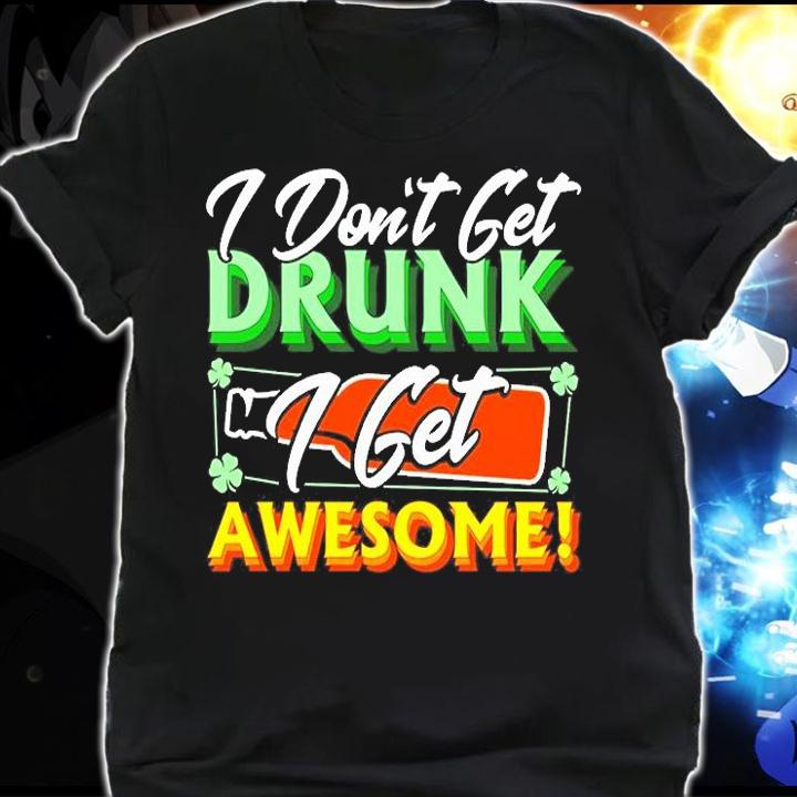 Dont Get Drunk I Get Awesome St. Patrick's Day T-Shirt shirt