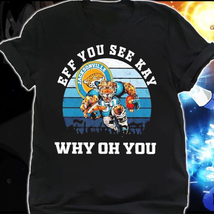 Eff You See Kay Jacksonville Jaguars Why Oh You shirt shirt