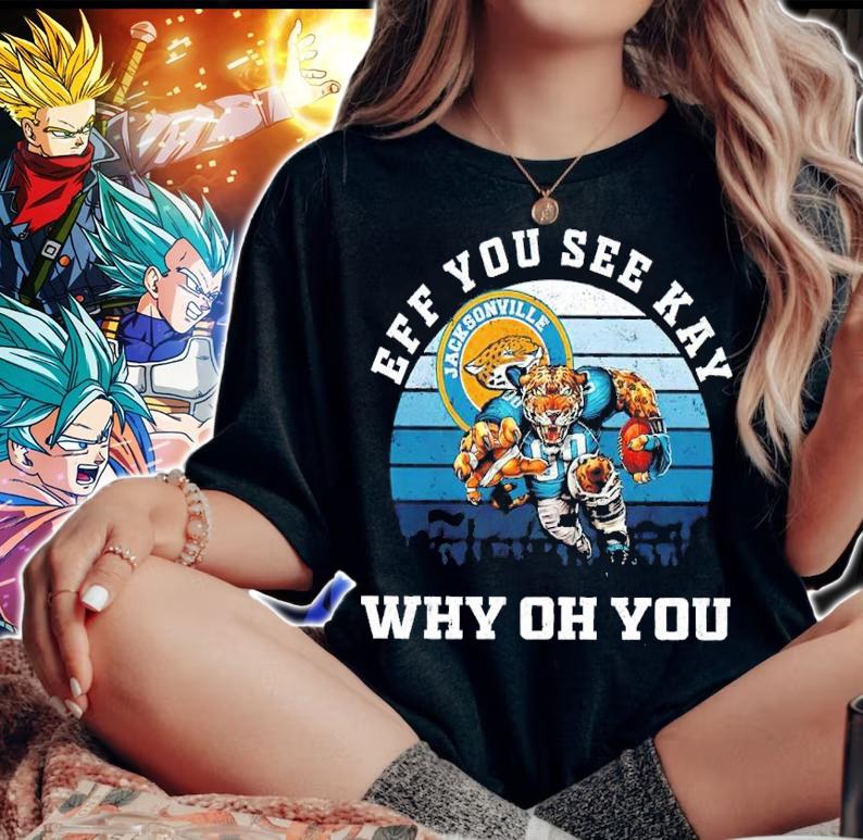 Eff You See Kay Jacksonville Jaguars Why Oh You shirt woman shirt