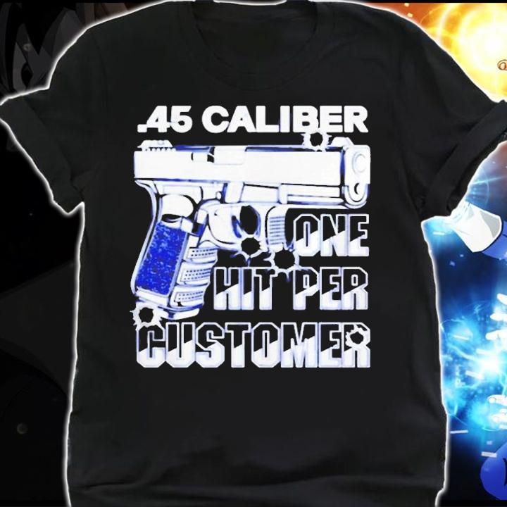 Gun 45 Caliber One Hit Per Customer T-Shirt shirt