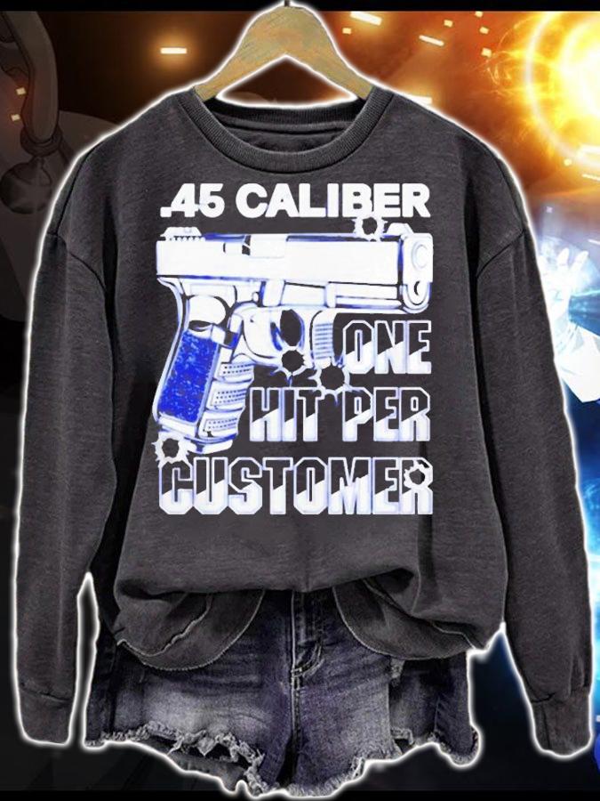Gun 45 Caliber One Hit Per Customer T-Shirt sweatshirt